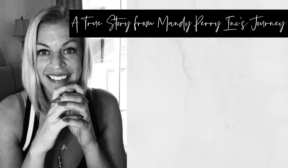 True Story from Mandy Perry Inc’s Journey…